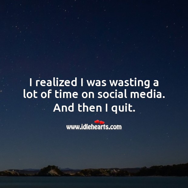 I realized I was wasting a lot of time on social media. Addiction Quotes Image