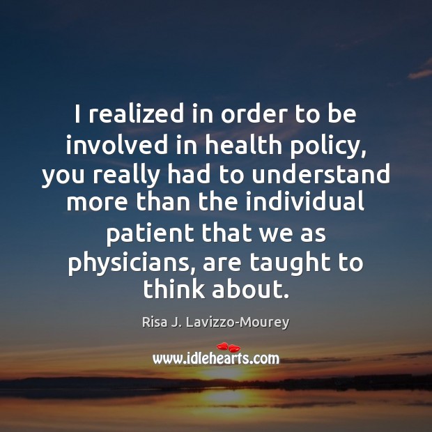 I realized in order to be involved in health policy, you really Image