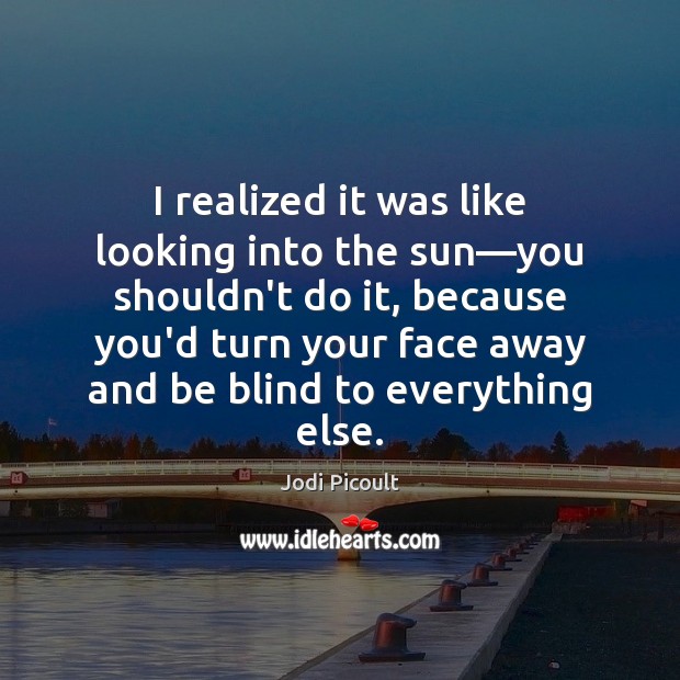 I realized it was like looking into the sun—you shouldn’t do Jodi Picoult Picture Quote