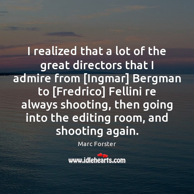 I realized that a lot of the great directors that I admire Marc Forster Picture Quote