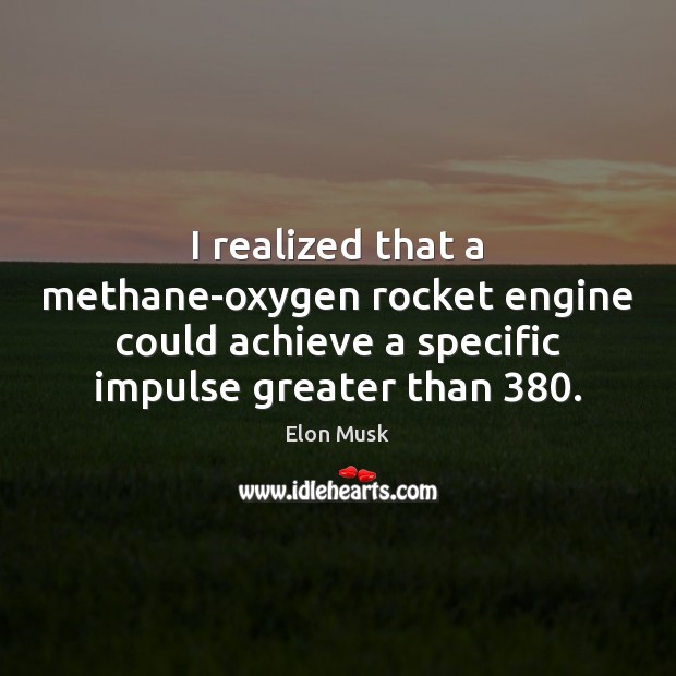 I realized that a methane-oxygen rocket engine could achieve a specific impulse Elon Musk Picture Quote