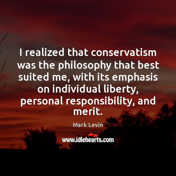 I realized that conservatism was the philosophy that best suited me, with Mark Levin Picture Quote