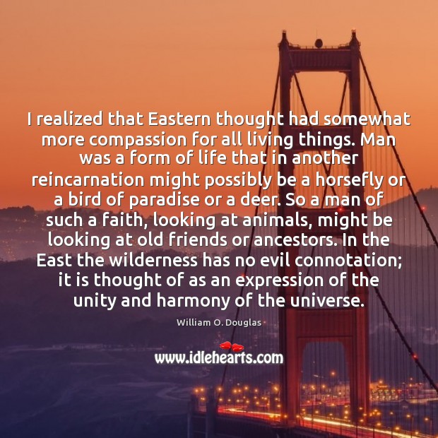 I realized that Eastern thought had somewhat more compassion for all living William O. Douglas Picture Quote