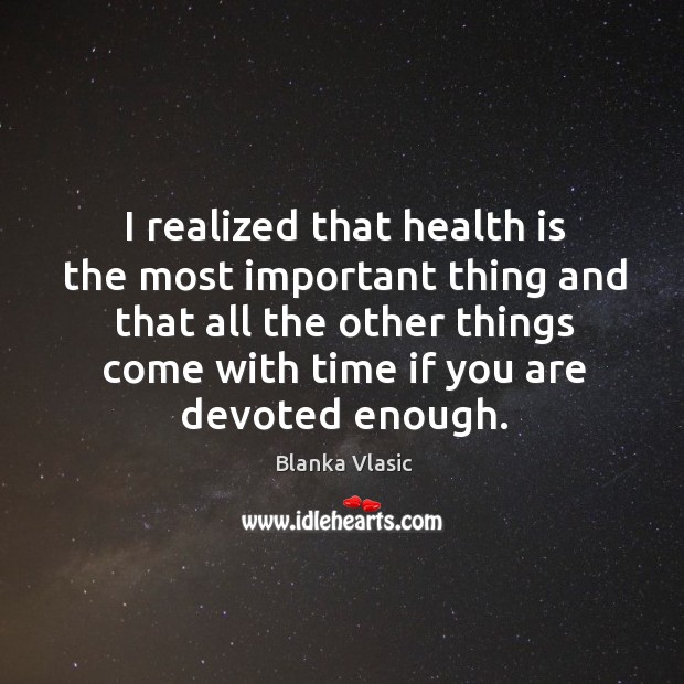 I realized that health is the most important thing and that Image