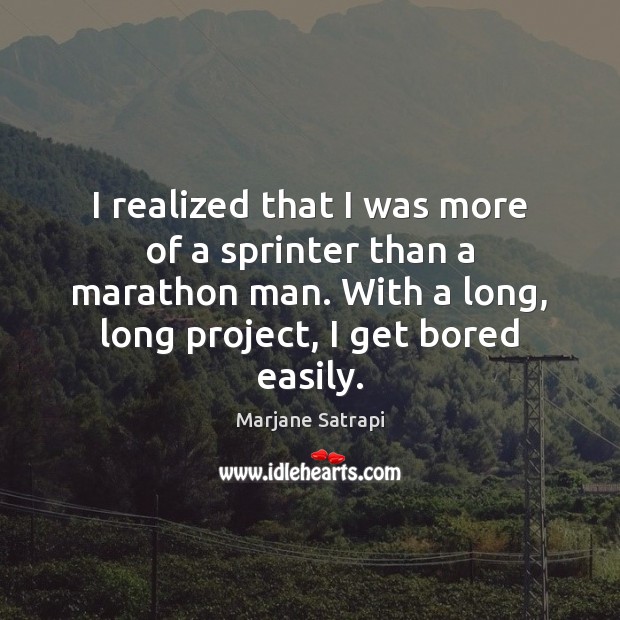 I realized that I was more of a sprinter than a marathon Marjane Satrapi Picture Quote