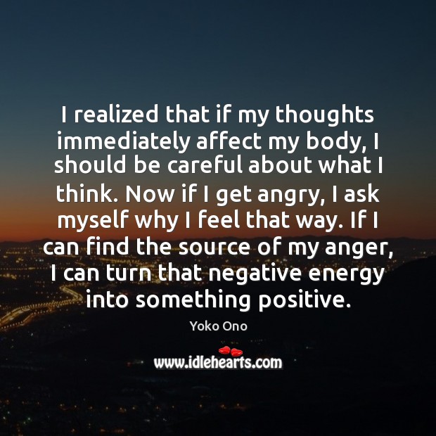 I realized that if my thoughts immediately affect my body, I should Yoko Ono Picture Quote