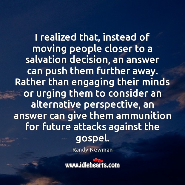 I realized that, instead of moving people closer to a salvation decision, Randy Newman Picture Quote