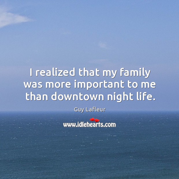 I realized that my family was more important to me than downtown night life. Image