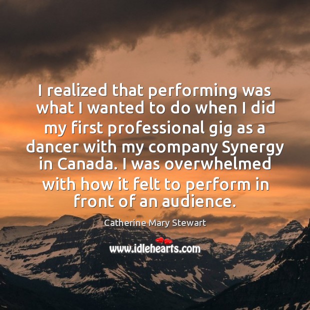I realized that performing was what I wanted to do when I Catherine Mary Stewart Picture Quote