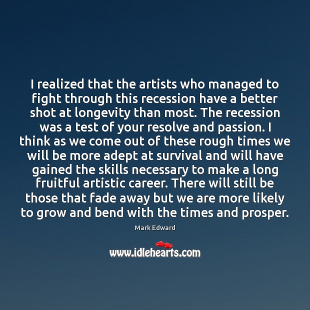 I realized that the artists who managed to fight through this recession Passion Quotes Image