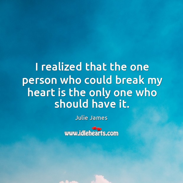 I realized that the one person who could break my heart is Julie James Picture Quote