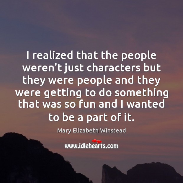 I realized that the people weren’t just characters but they were people Mary Elizabeth Winstead Picture Quote
