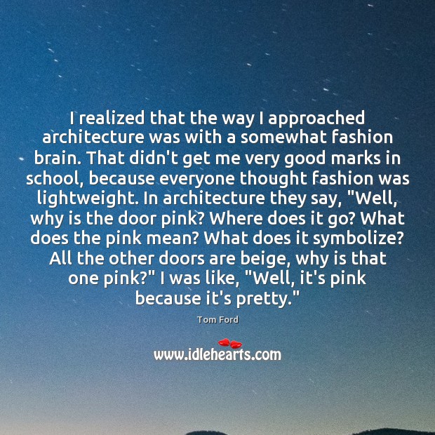 I realized that the way I approached architecture was with a somewhat School Quotes Image