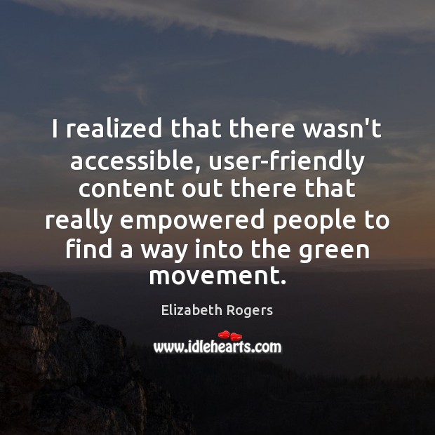 I realized that there wasn’t accessible, user-friendly content out there that really Elizabeth Rogers Picture Quote