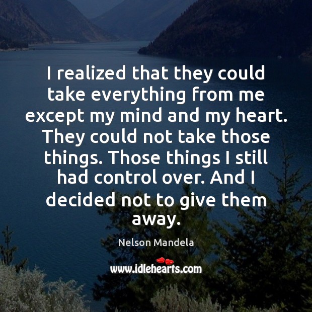 I realized that they could take everything from me except my mind Nelson Mandela Picture Quote
