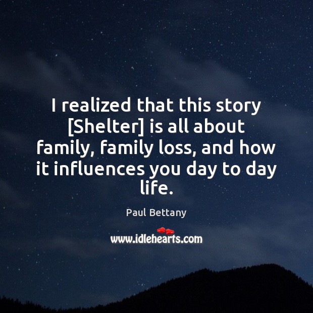 I realized that this story [Shelter] is all about family, family loss, Paul Bettany Picture Quote