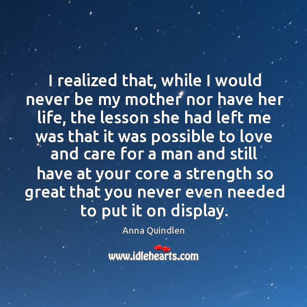 I realized that, while I would never be my mother nor have her life Image