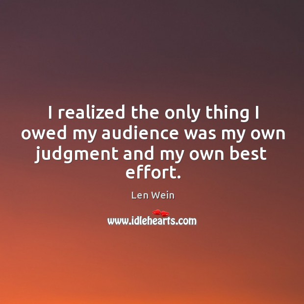 I realized the only thing I owed my audience was my own judgment and my own best effort. Len Wein Picture Quote