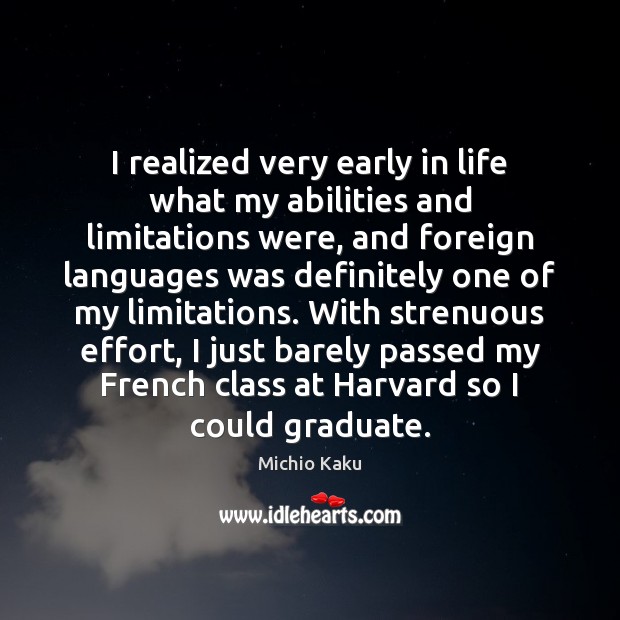 I realized very early in life what my abilities and limitations were, Michio Kaku Picture Quote
