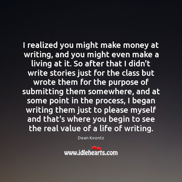I realized you might make money at writing, and you might even Dean Koontz Picture Quote