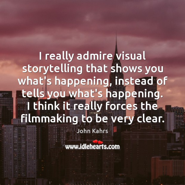 I really admire visual storytelling that shows you what’s happening, instead of Image