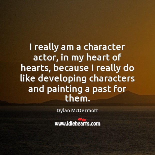 I really am a character actor, in my heart of hearts, because Dylan McDermott Picture Quote