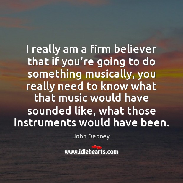 I really am a firm believer that if you’re going to do John Debney Picture Quote