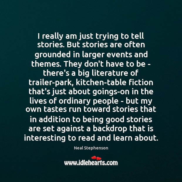 I really am just trying to tell stories. But stories are often Neal Stephenson Picture Quote