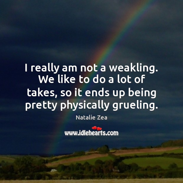 I really am not a weakling. We like to do a lot Natalie Zea Picture Quote