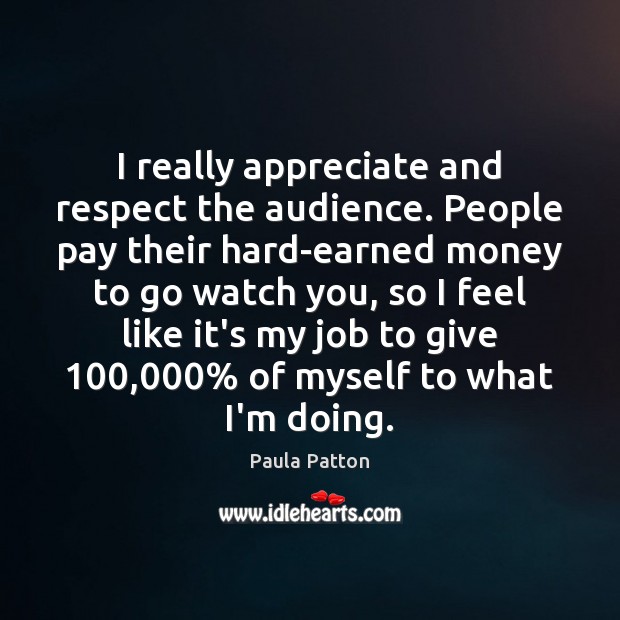 I really appreciate and respect the audience. People pay their hard-earned money Paula Patton Picture Quote