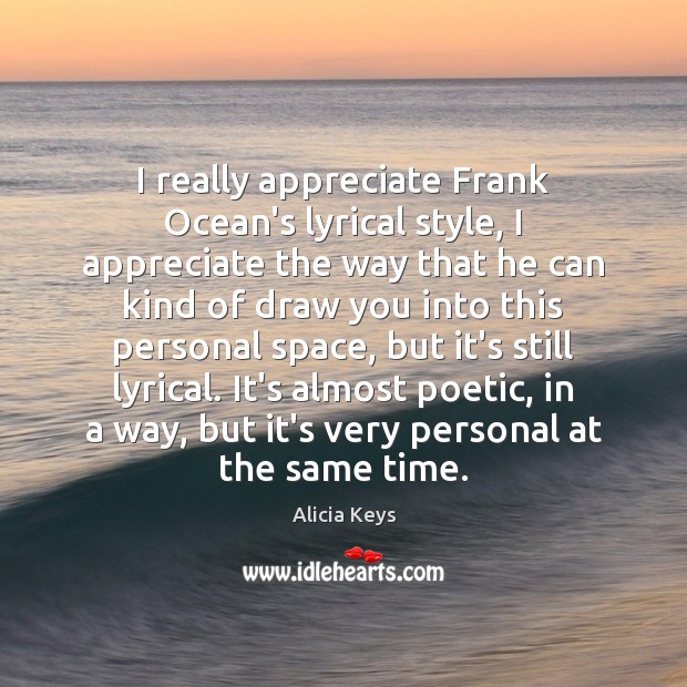 I really appreciate Frank Ocean’s lyrical style, I appreciate the way that Alicia Keys Picture Quote