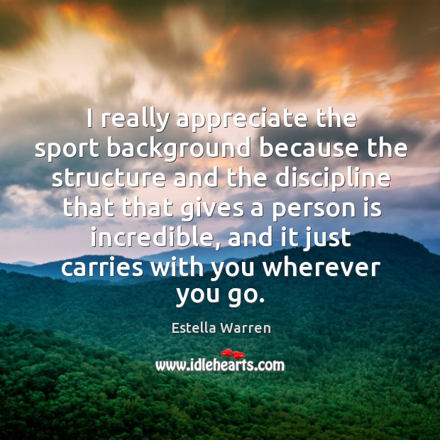 I really appreciate the sport background because the structure and the discipline that Estella Warren Picture Quote