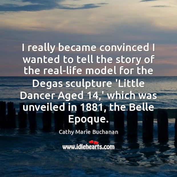 I really became convinced I wanted to tell the story of the Cathy Marie Buchanan Picture Quote