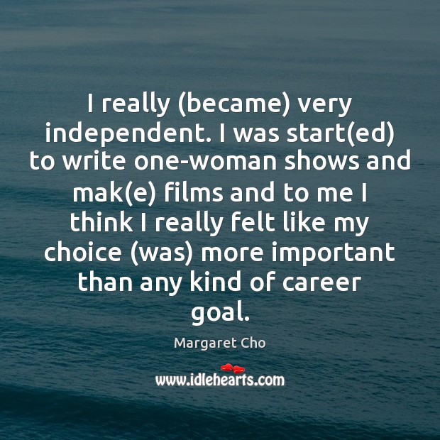 I really (became) very independent. I was start(ed) to write one-woman Margaret Cho Picture Quote