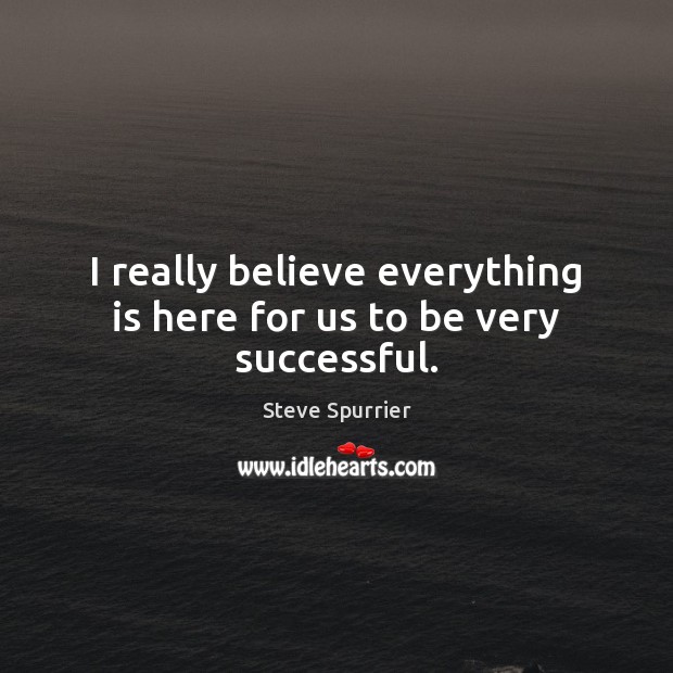 I really believe everything is here for us to be very successful. Steve Spurrier Picture Quote