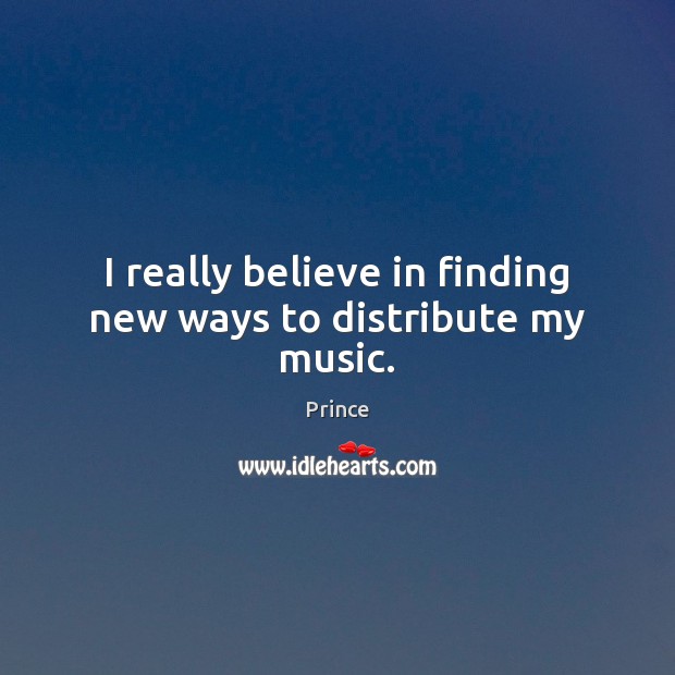 I really believe in finding new ways to distribute my music. Prince Picture Quote