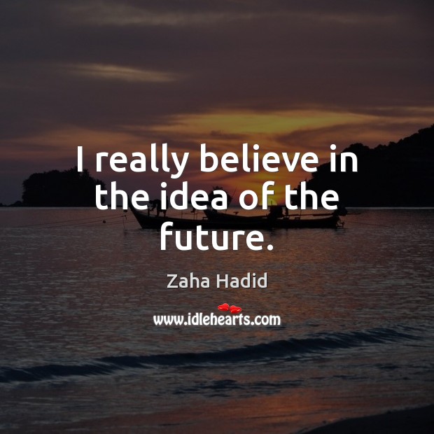 I really believe in the idea of the future. Image