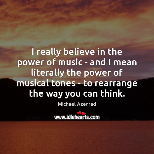 I really believe in the power of music – and I mean Michael Azerrad Picture Quote