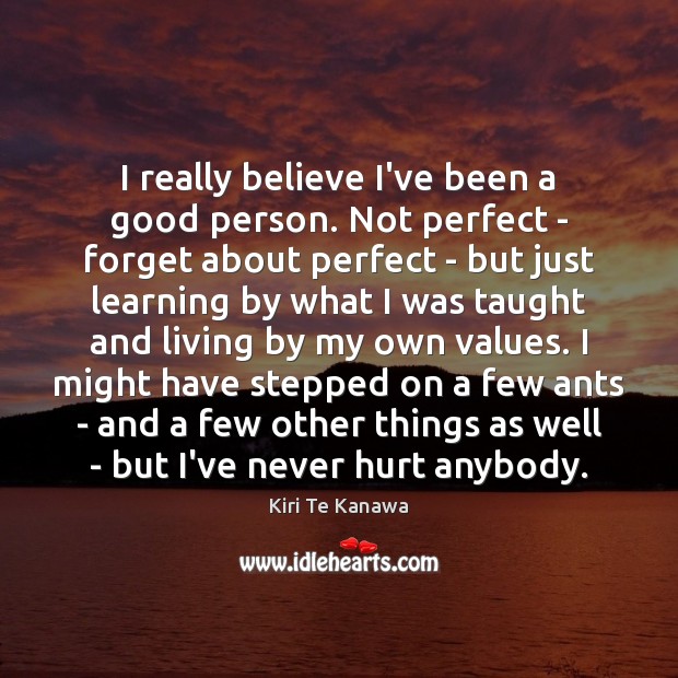 I really believe I’ve been a good person. Not perfect – forget Image
