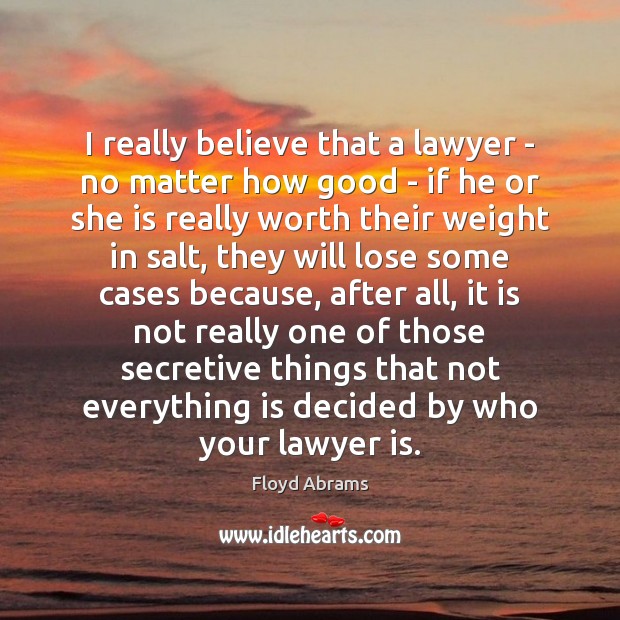 I really believe that a lawyer – no matter how good – Floyd Abrams Picture Quote