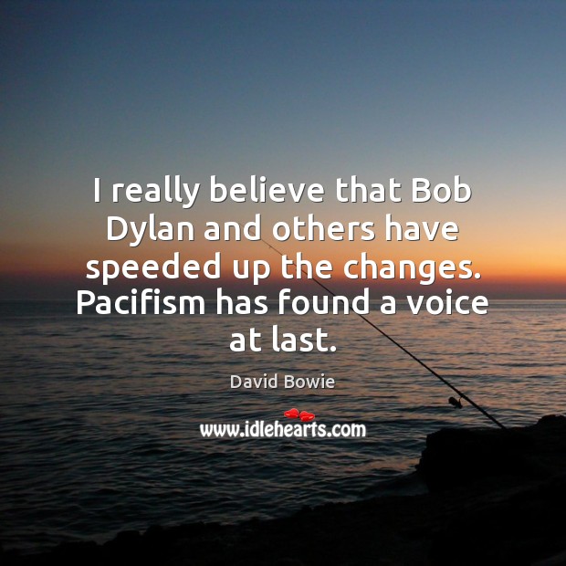 I really believe that Bob Dylan and others have speeded up the David Bowie Picture Quote