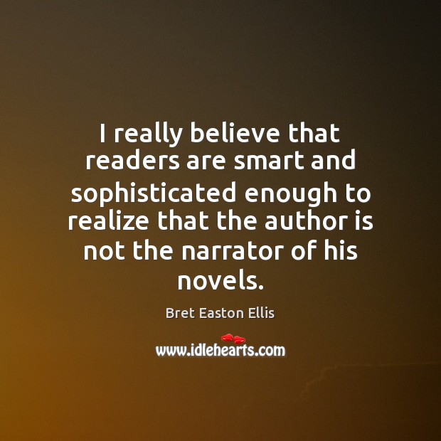 I really believe that readers are smart and sophisticated enough to realize Bret Easton Ellis Picture Quote