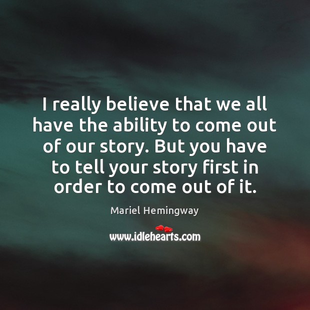 I really believe that we all have the ability to come out Mariel Hemingway Picture Quote