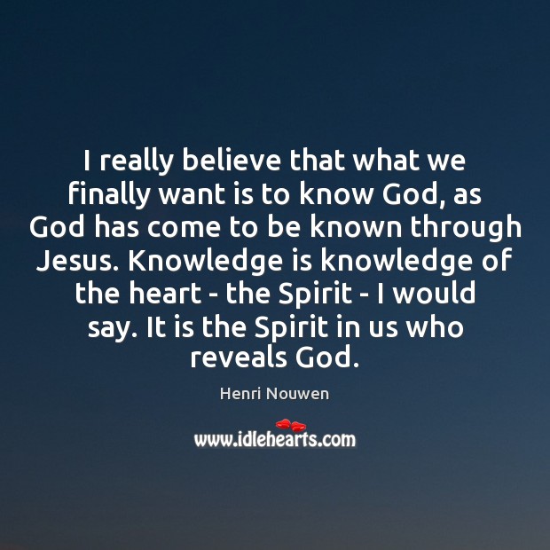 I really believe that what we finally want is to know God, Henri Nouwen Picture Quote