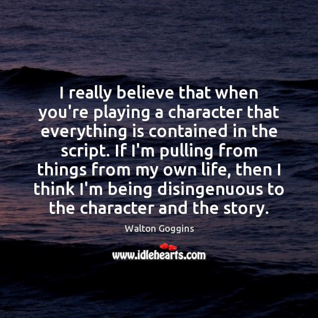 I really believe that when you’re playing a character that everything is Walton Goggins Picture Quote