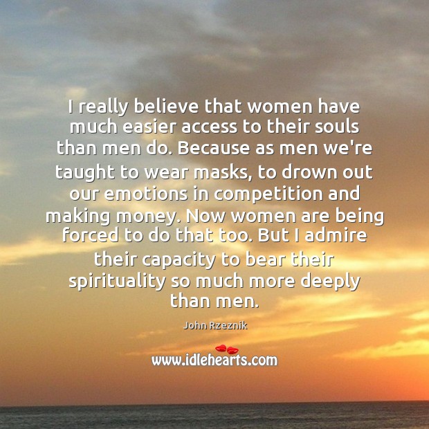 I really believe that women have much easier access to their souls John Rzeznik Picture Quote