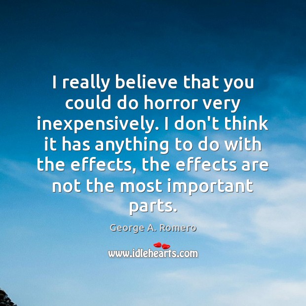 I really believe that you could do horror very inexpensively. I don’t George A. Romero Picture Quote