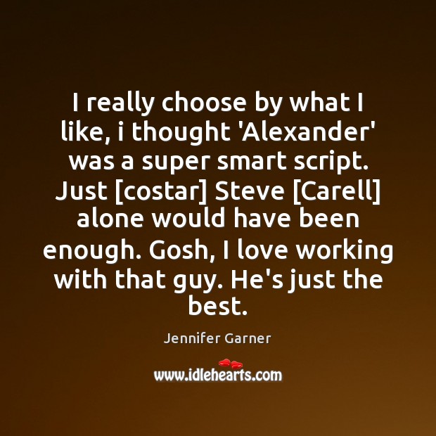 I really choose by what I like, i thought ‘Alexander’ was a Jennifer Garner Picture Quote