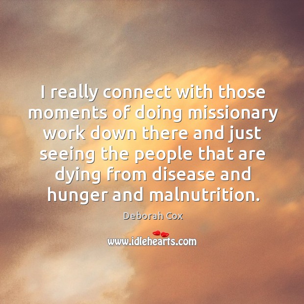 I really connect with those moments of doing missionary work down there and Deborah Cox Picture Quote