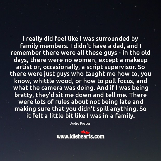 I really did feel like I was surrounded by family members. I Jodie Foster Picture Quote